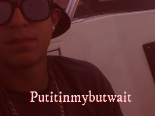 Putitinmybutwait